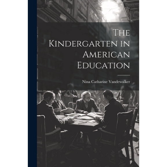 The Kindergarten in American Education, (Paperback)
