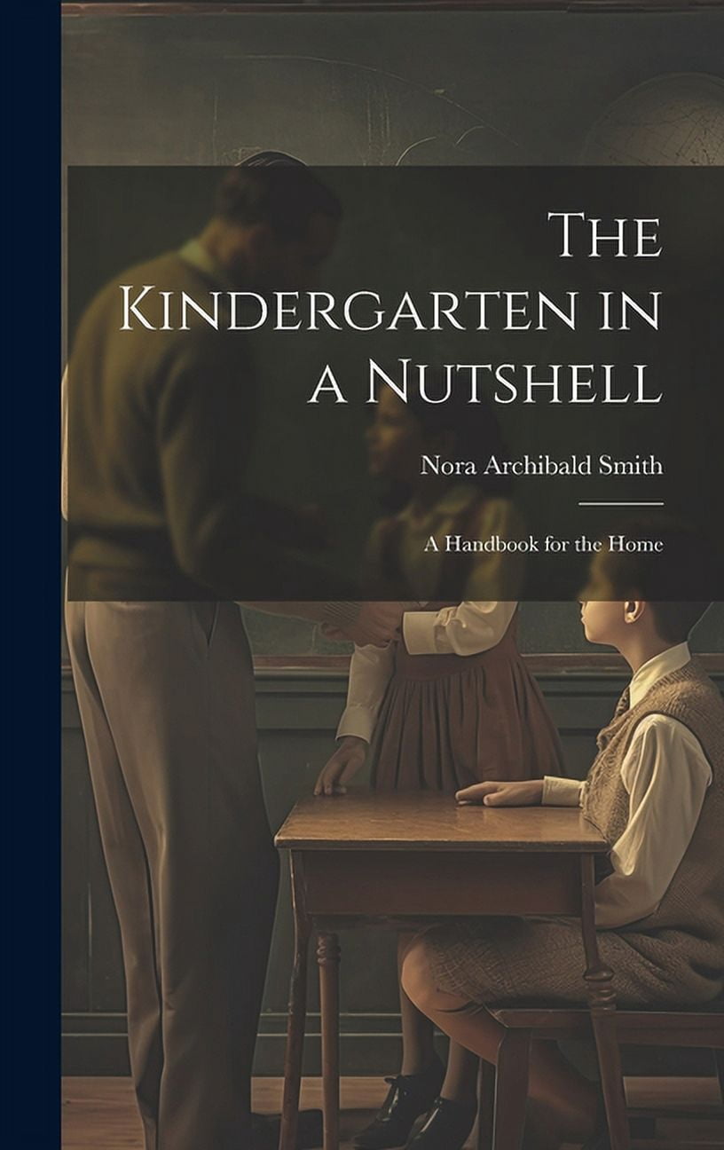The Kindergarten in a Nutshell; a Handbook for the Home, (Hardcover)