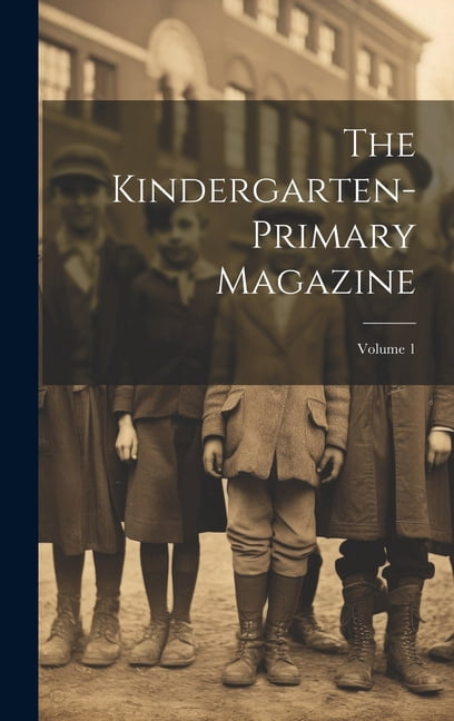 The Kindergarten-primary Magazine; Volume 1, (Hardcover)