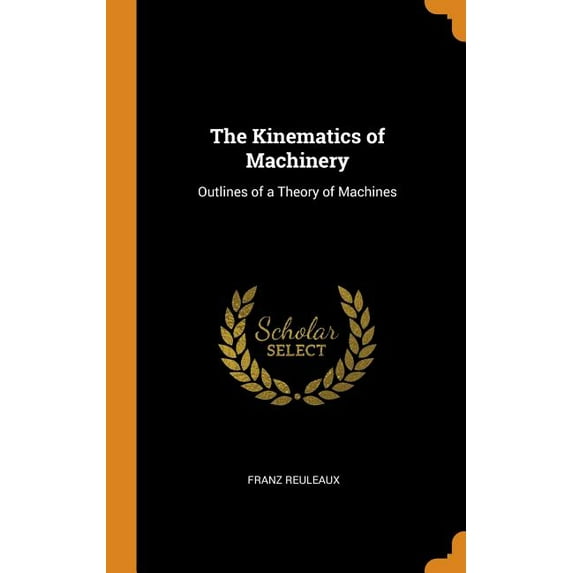 The Kinematics of Machinery: Outlines of a Theory of Machines Hardcover 0344363767 9780344363764 Franz Reuleaux
