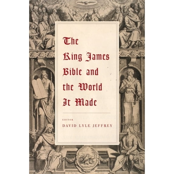 Pre-Owned The King James Bible and the World It Made (Hardcover 9781481314947) by David Lyle Jeffrey