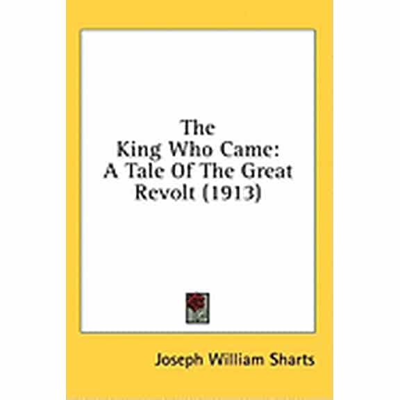 The King Who Came : A Tale Of The Great Revolt (1913) (Hardcover)