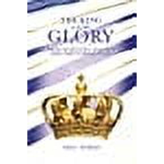 The King and His Glory: From His Return to Earth Into the Eternal State (Paperback) by Greg Harris