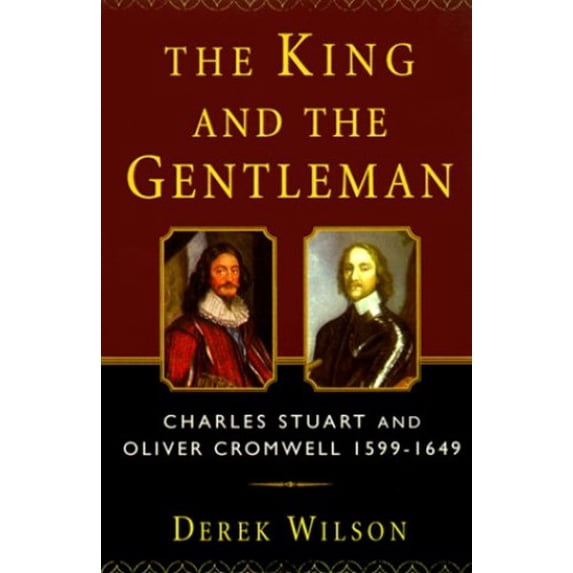 Pre-Owned The King and the Gentleman: Charles Stuart and Oliver Cromwell, 1599-1649 (Hardcover) 0312244053 9780312244057