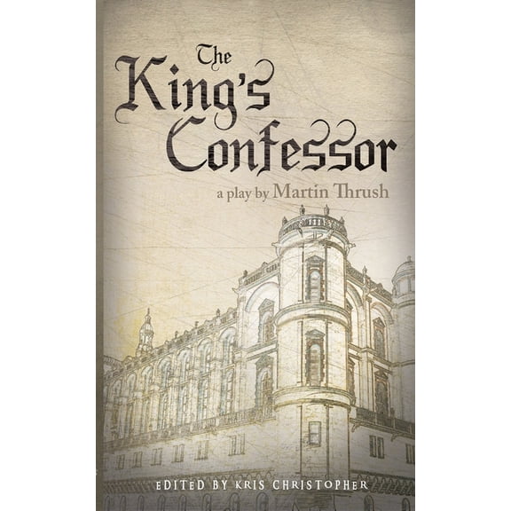 The King's Confessor: A Play by Martin Thrush, (Paperback)