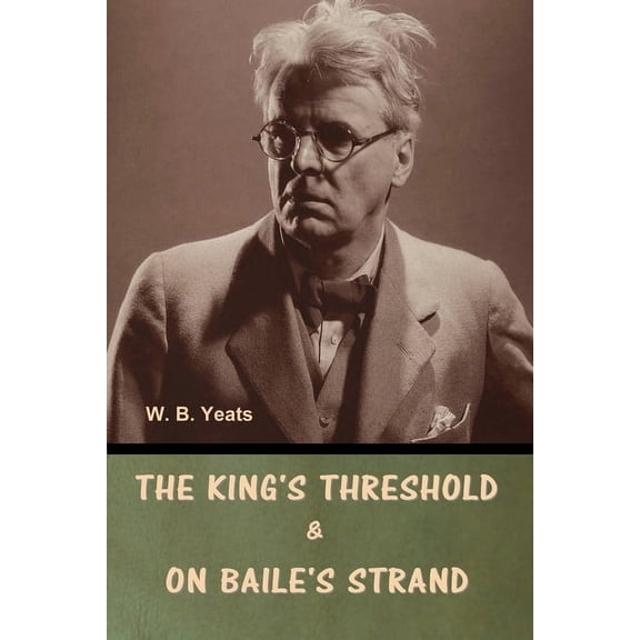 The King's Threshold; and On Baile's Strand, (Paperback)