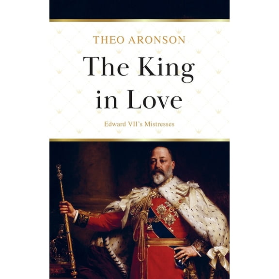 The King in Love : Edward VII's Mistresses (Paperback)