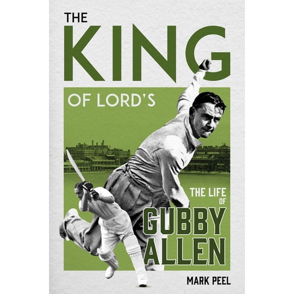The King of Lord's: The Life of Gubby Allen, (Hardcover)