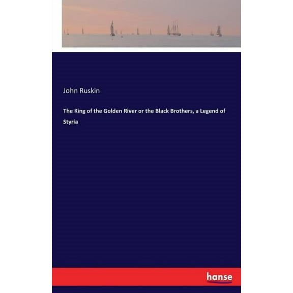 The King of the Golden River or the Black Brothers, a Legend of Styria, (Paperback)