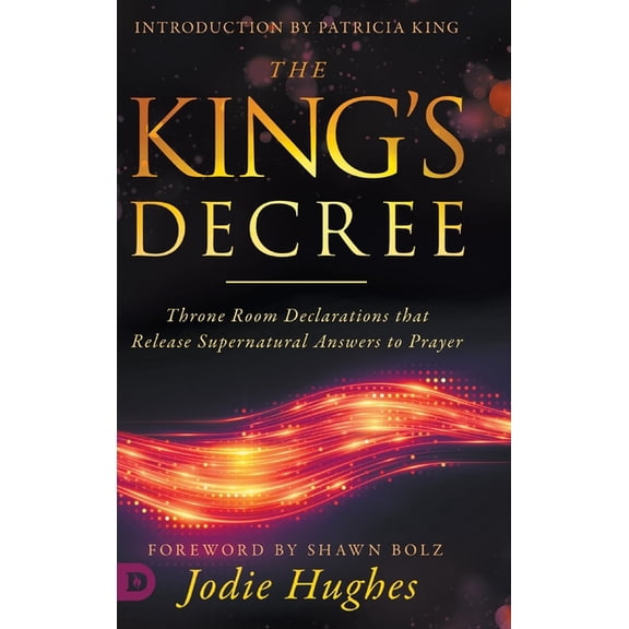 The King's Decree: Throne Room Declarations that Release Supernatural Answers to Prayer, (Hardcover)