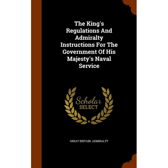 The King's Regulations and Admiralty Instructions for the Government of His Majesty's Naval Service (Hardcover)