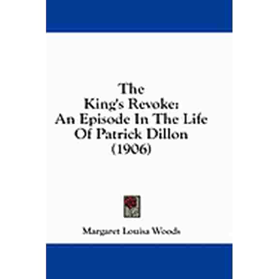 The King's Revoke : An Episode In The Life Of Patrick Dillon (1906) (Paperback)