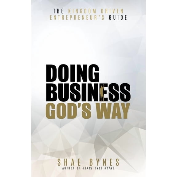 The Kingdom Driven Entrepreneur's Guide: Doing Business God's Way, (Paperback)