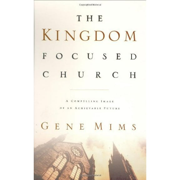Pre-Owned The Kingdom Focused Church: A Compelling Image of an Achievable Future for Your Church (Hardcover) 0805420800 9780805420807