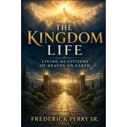 The Kingdom Life Living as Citizens of Heaven on Earth, Paperback