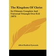 thumbnail image 1 of The Kingdom of Christ: Its Ultimate Complete and Universal Triumph Over Evil (1873) Paperback, 1 of 1