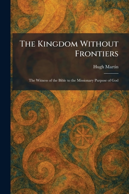 The Kingdom Without Frontiers: The Witness of the Bible to the Missionary Purpose of God, (Paperback)