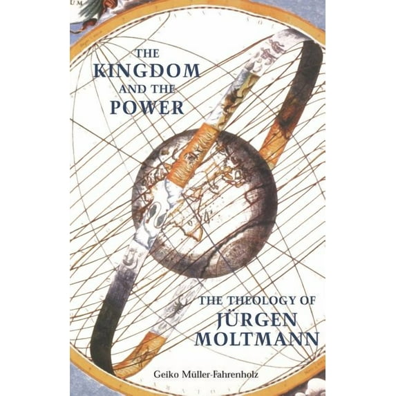 The Kingdom and the Power: The Theology of Jurgen Moltmann, (Paperback)