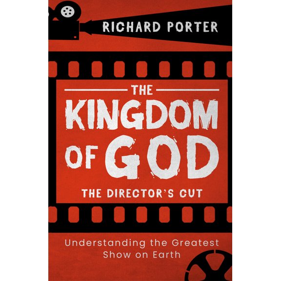 The Kingdom of God - The Director's Cut: Understanding the Greatest Show on Earth, (Paperback)