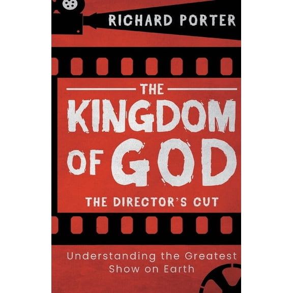 The Kingdom of God - The Director's Cut: Understanding the Greatest Show on Earth, (Paperback)