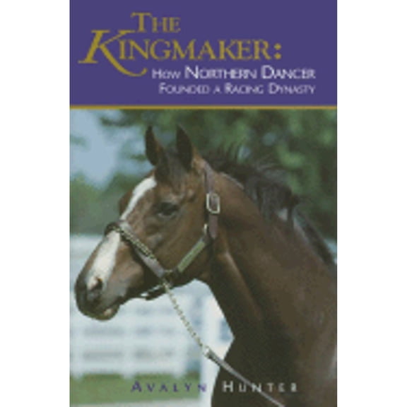 Pre-Owned The Kingmaker: How Northern Dancer Founded a Racing Dynasty (Hardcover) 1581501374 9781581501377