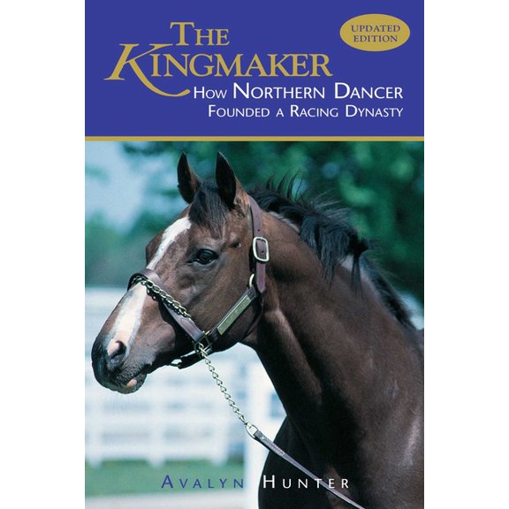 The Kingmaker: How Northern Dancer Founded a Racing Dynasty, (Paperback)