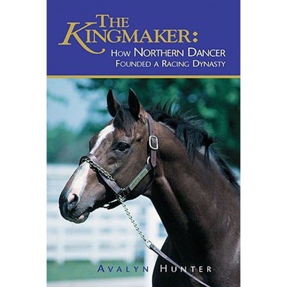 Pre-Owned The Kingmaker: How Northern Dancer Founded a Racing Dynasty (Paperback) 1581502036 9781581502039