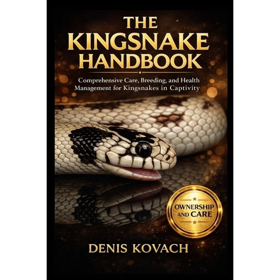 The Kingsnake Handbook: Comprehensive Care, Breeding, and Health Management for Kingsnakes in Captivity, (Paperback)