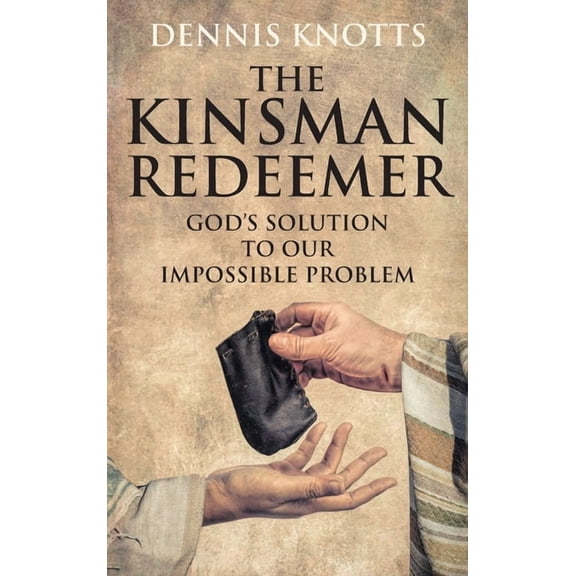 The Kinsman Redeemer: God's Solution to Our Impossible Problem, (Hardcover)