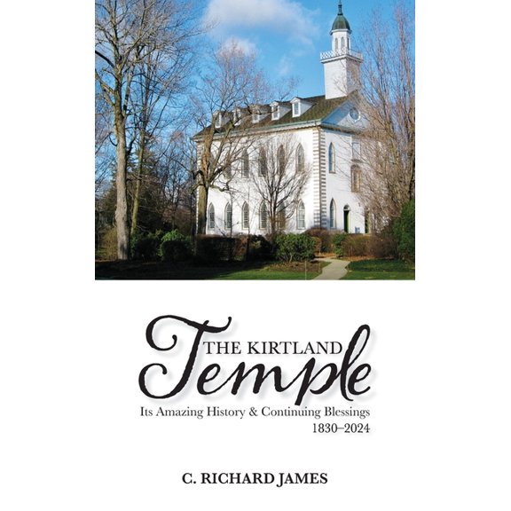 The Kirtland Temple: Its Amazing History & Continuing Blessings (1830-2024), (Hardcover)