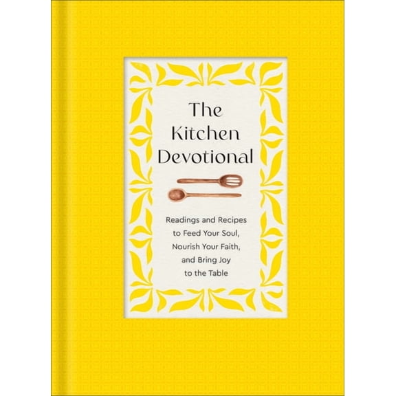 The Kitchen Devotional: Readings and Recipes to Feed Your Soul, Nourish Your Faith, and Bring Joy to the Table, (Hardcover)