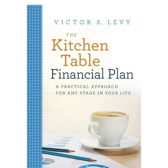 The Kitchen Table Financial Plan: A Practical Approach for Any Stage in Your Life