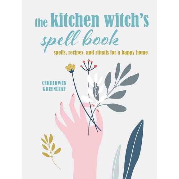 The Kitchen Witch's Spell Book: Spells, Recipes, and Rituals for a Happy Home, (Hardcover)