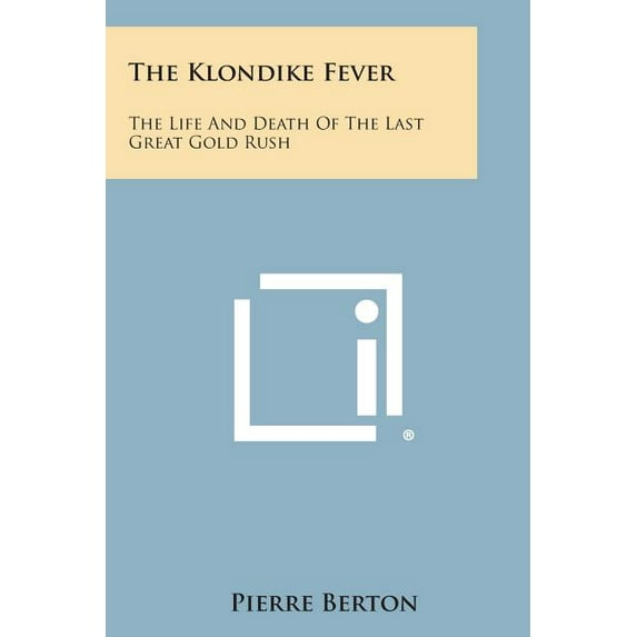The Klondike Fever: The Life and Death of the Last Great Gold Rush
