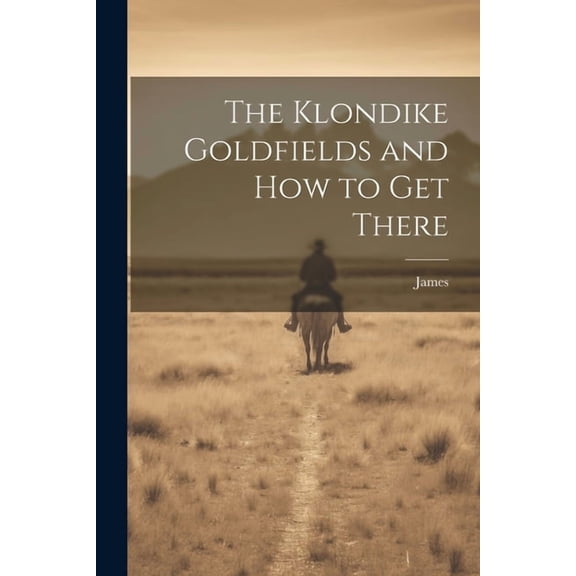 The Klondike Goldfields and how to get There (Paperback)