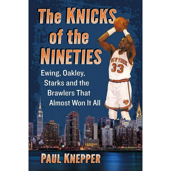 The Knicks of the Nineties: Ewing, Oakley, Starks and the Brawlers That Almost Won It All, (Paperback)