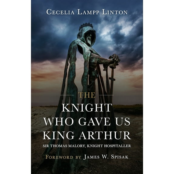 The Knight Who Gave Us King Arthur: Sir Thomas Malory, Knight Hospitaller, (Hardcover)