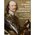 thumbnail image 1 of The Knight Who Invented Champagne: How Sir Kenelm Digby developed robust glass bottles - verre Anglais - which enabled w, (Paperback), 1 of 1