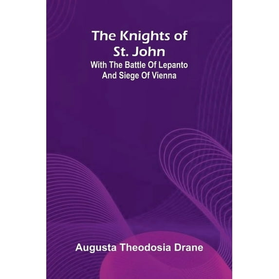 The Knights Of St. John: With The Battle Of Lepanto And Siege Of Vienna, (Paperback)