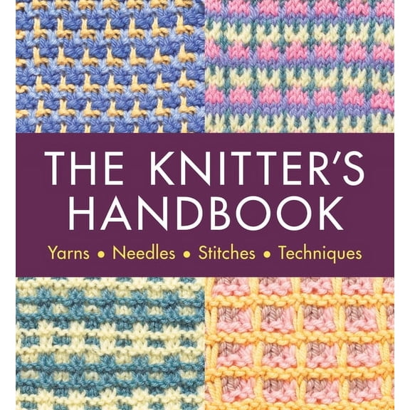 The Knitter's Handbook: Yarns. Needles. Stiches. Techniques, (Paperback)