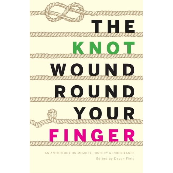 The Knot Wound Round Your Finger: Fiction and non-fiction on memory, history, and inheritance, (Paperback)