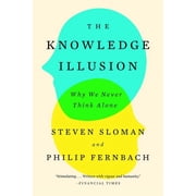 The Knowledge Illusion Why We Never Think Alone, Paperback