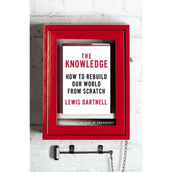 Pre-Owned The Knowledge: How to Rebuild Our World from Scratch (Hardcover) 159420523X 9781594205231