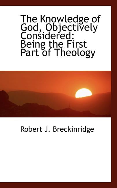 The Knowledge of God, Objectively Considered: Being the First Part of Theology Paperback