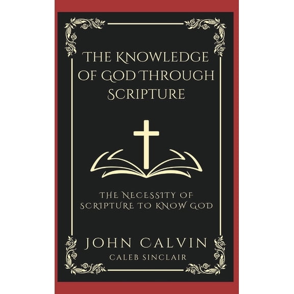 The Knowledge of God Through Scripture: The Necessity of Scripture to Know God (Grapevine Press), (Hardcover)