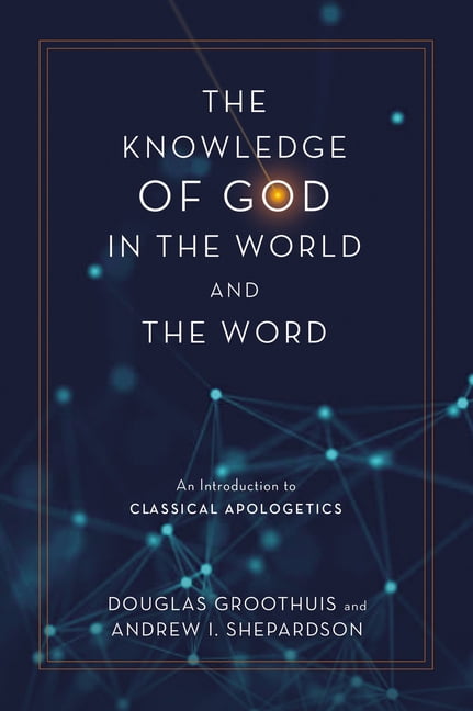 The Knowledge of God in the World and the Word: An Introduction to Classical Apologetics, (Hardcover)