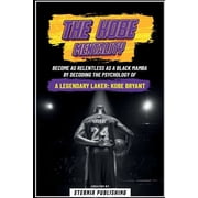 The Kobe Mentality - Become As Relentless As A Black Mamba By Decoding The Psychology Of A Legendary Laker - Kobe Bryant, Paperback
