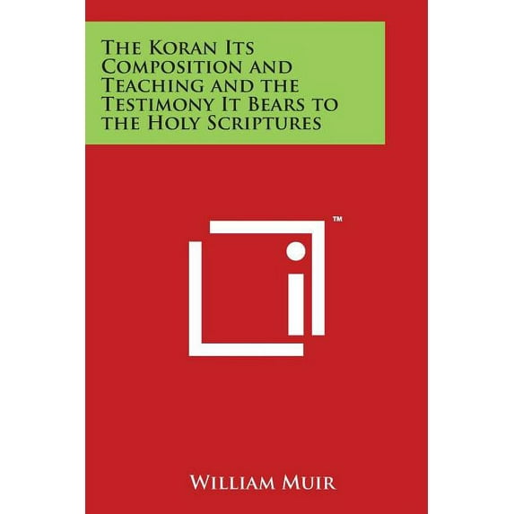 The Koran Its Composition and Teaching and the Testimony It Bears to the Holy Scriptures
