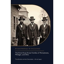 The Krois-Kruis-Kruise Families of Pennsylvania, Michigan, and Ohio, Three Brothers and their Descendants - Life and Leg, (Paperback)