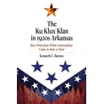 thumbnail image 1 of The Ku Klux Klan in 1920s Arkansas : How Protestant White Nationalism Came to Rule a State (Paperback), 1 of 1